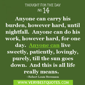Anyone can carry his burden, however hard, until nightfall. Anyone can ...