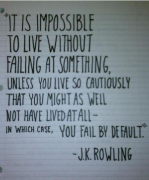It is impossible to live without failing at something unless you live ...