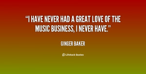 have never had a great love of the music business, I never have.