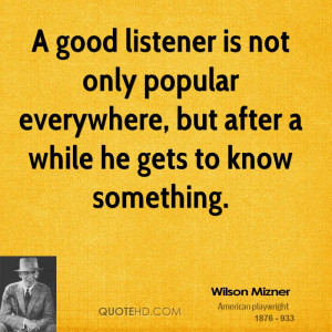 good listener is not only popular everywhere, but after a while he ...
