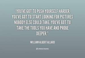 quote-William-Albert-Allard-youve-got-to-push-yourself-harder-youve ...