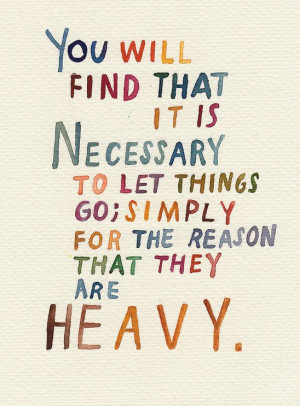 you will find that it is necessary to let things go; simply for the ...