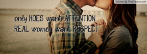 only hoes want attention;real women want respect... , Pictures