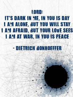 ... but your love sees. I am at war, in you is peace.-Dietrich Bonhoeffer