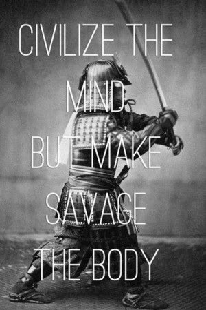 Civilize the mind make savage the body #sportsmotivation