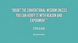 Doubt the conventional wisdom unless you can verify it with reason and ...