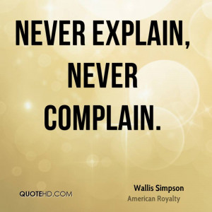 Never explain, never complain.