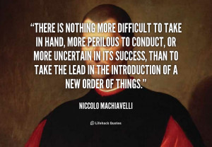 quote Niccolo Machiavelli there is nothing more difficult to take