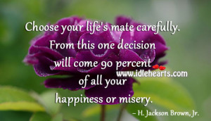 Choose your life’s mate carefully. From this one decision will come ...