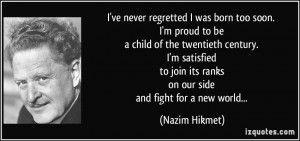 ve never regretted I was born too soon. I'm proud to be a child of ...