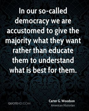 In our so-called democracy we are accustomed to give the majority what ...