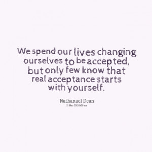 We Spend Our Lives Changing Ourselves To Be Accepted But Only Few Know ...