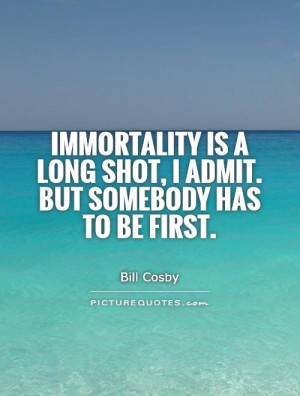 Immortality Quotes Bill Cosby Quotes