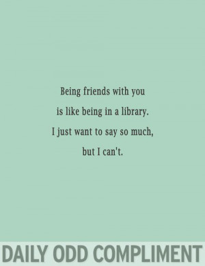 Being Friends” If you like these quotes, go to daily odd compliment ...