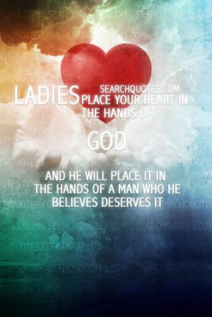 Place your heart in the hands of God and he will place it in the hands ...