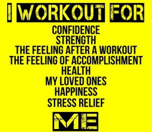 for confidence, strength, the feeling after I workout, the feeling ...