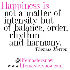 ... Intensity But Of Balance, Order, Rhythm And Harmony. - Thomas Merton