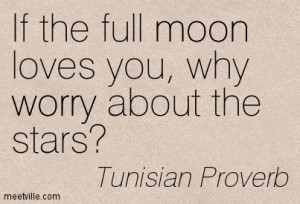 If The Full Moon Loves You, Why Worry About The Stars - Worry Quote