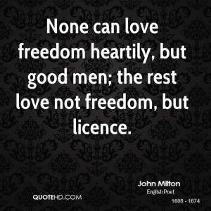 can love freedom heartily, but good men; the rest love not freedom ...