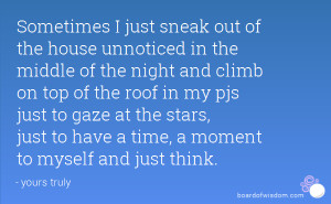 Sometimes I just sneak out of the house unnoticed in the middle of the ...