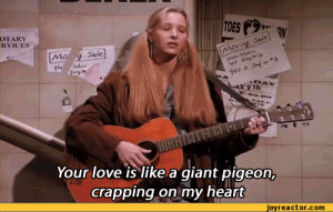Your love is like a giant pigeon, crapping on my heart / Friends (tv ...