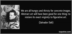 ... : to restore its exact virginity to figurative art. - Salvador Dali