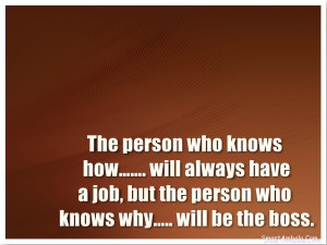 The person who knows how……. will always have a job, but the person ...