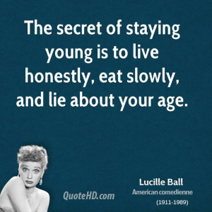 The secret of staying young is to live honestly, eat slowly, and lie ...