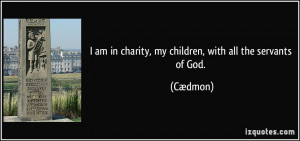 am in charity, my children, with all the servants of God. - Cædmon