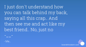 ... crap.. And then see me and act like my best friend.. No, just no