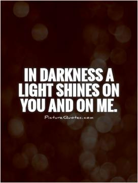 In darkness a light shines on you and on me.