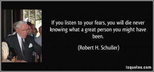 ... knowing what a great person you might have been. - Robert H. Schuller