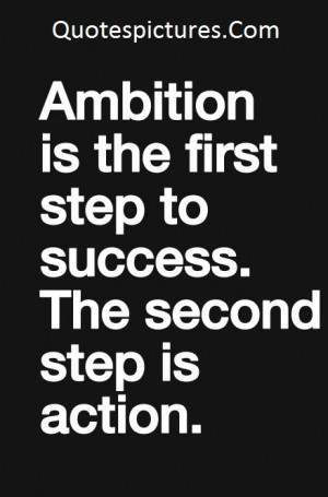 Ambition Quotes - First Step To Success The Second Step Is Action