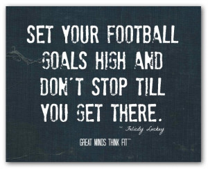 Set your football goals high and don'tstop till you get there ...