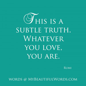 Rumi Quotes On Love Whatever you love, you are.