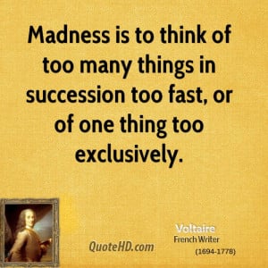 Madness is to think of too many things in succession too fast, or of ...