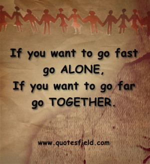 If you want to go fast go alone...