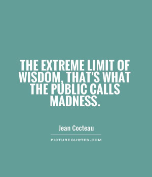 Wisdom Quotes Madness Quotes Jean Cocteau Quotes