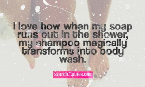 love how when my soap runs out in the shower, my shampoo magically ...