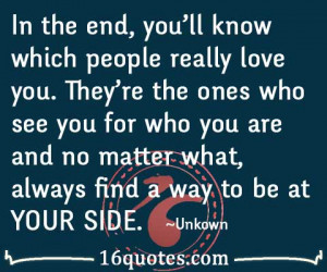 In the end, you'll know which people really love you. They're the ones ...