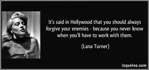 It's said in Hollywood that you should always forgive your enemies ...
