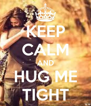 Keep Calm and Hug Me Tight #KeepCalm #Quote #Quotes