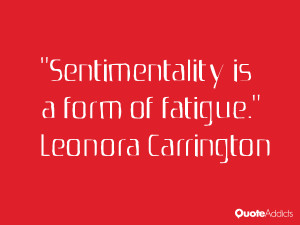 leonora carrington quotes sentimentality is a form of fatigue leonora ...