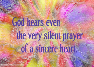 God hears even the very silent prayer of a sincere heart.