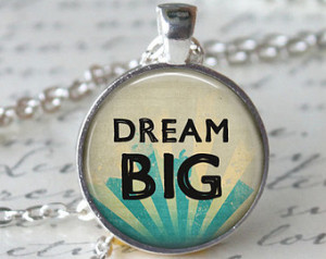 Dream Big Inspirational Quote Penda nt Necklace or Keyring Glass Art ...