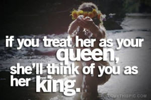 if you treat her as your queen