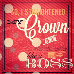 So, I straightened my Crown & Walked Away Like a Boss