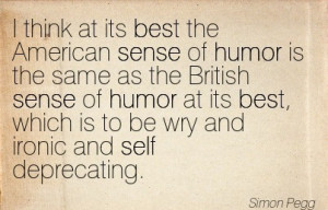 ... Best, Which Is To Be Wry And Ironic And Self Deprecating. - Simon Pegg