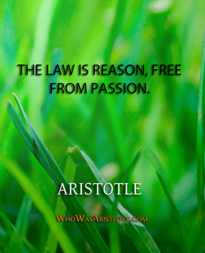 The law is reason, free from passion.” – Aristotle