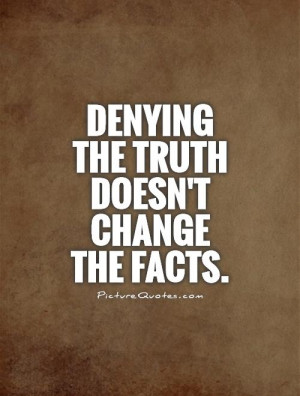 Denying the truth doesn't change the facts Picture Quote #1